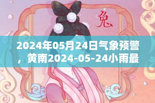 2024年05月24日气象预警，黄南2024-05-24小雨最高温度25度
