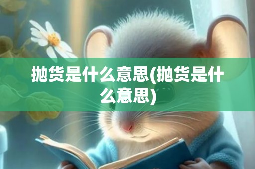 抛货是什么意思(抛货是什么意思)