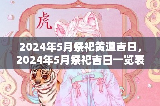 2024年5月祭祀黄道吉日，2024年5月祭祀吉日一览表