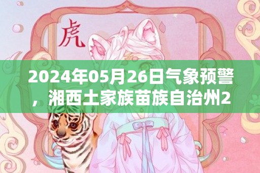 2024年05月26日气象预警，湘西土家族苗族自治州2024-05-26中雨最高温度29℃