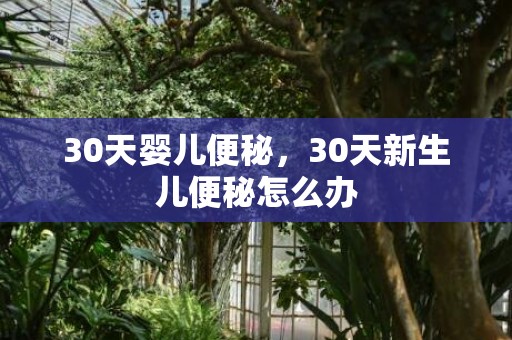 30天婴儿便秘，30天新生儿便秘怎么办