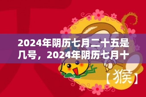 2024年阴历七月二十五是几号，2024年阴历七月十四出生的男孩命运如何