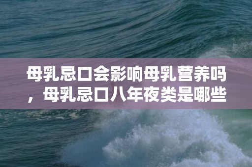 母乳忌口会影响母乳营养吗，母乳忌口八年夜类是哪些