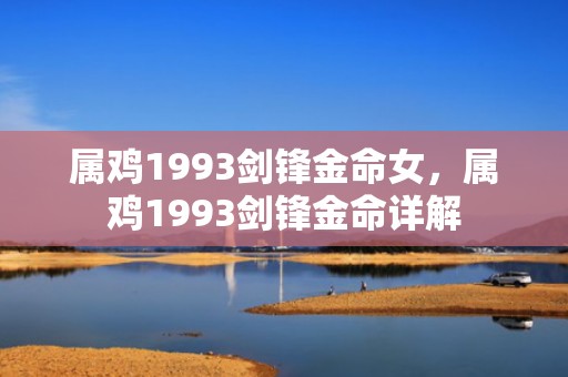 属鸡1993剑锋金命女，属鸡1993剑锋金命详解