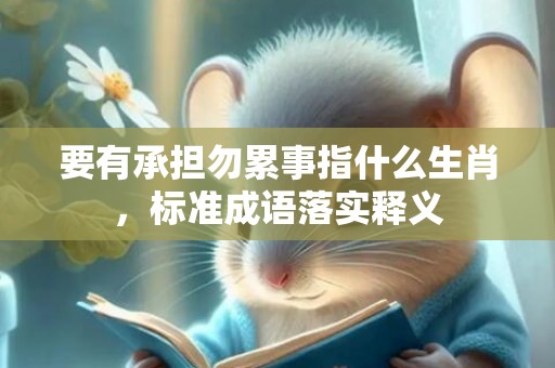 要有承担勿累事指什么生肖，标准成语落实释义