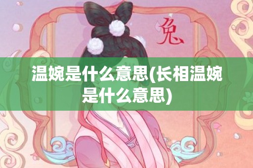 温婉是什么意思(长相温婉是什么意思)
