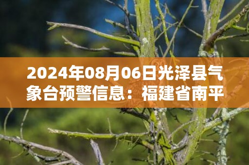 2024年08月06日光泽县气象台预警信息：福建省南平市光泽县发布高温橙色预警