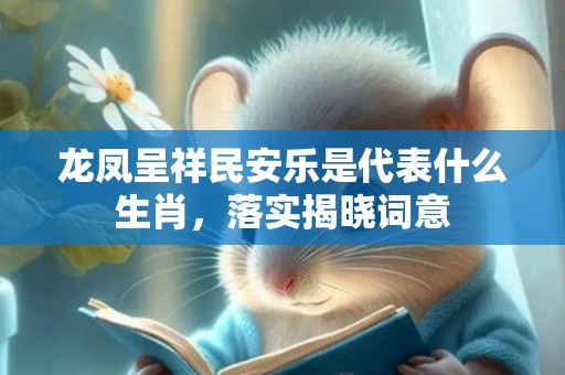 龙凤呈祥民安乐是代表什么生肖，落实揭晓词意