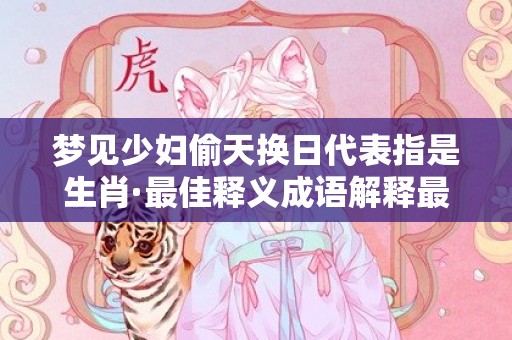 梦见少妇偷天换日代表指是生肖·最佳释义成语解释最佳答