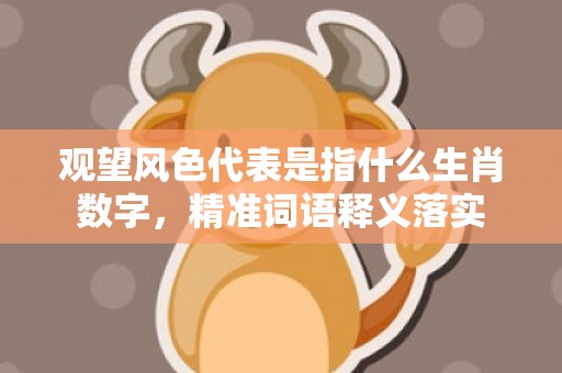 观望风色代表是指什么生肖数字，精准词语释义落实