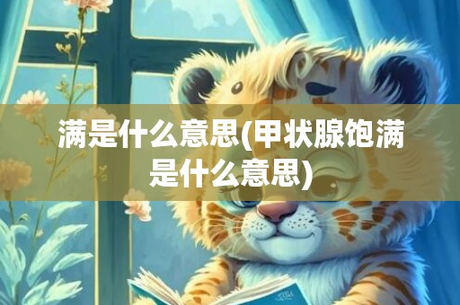 满是什么意思(甲状腺饱满是什么意思)