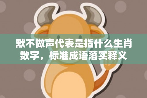 默不做声代表是指什么生肖数字，标准成语落实释义