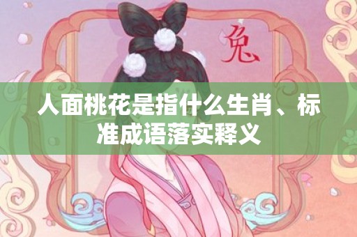 人面桃花是指什么生肖、标准成语落实释义