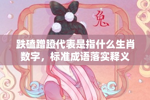 跌磕蹭蹬代表是指什么生肖数字，标准成语落实释义
