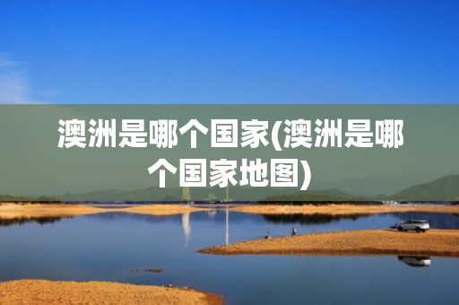 澳洲是哪个国家(澳洲是哪个国家地图)