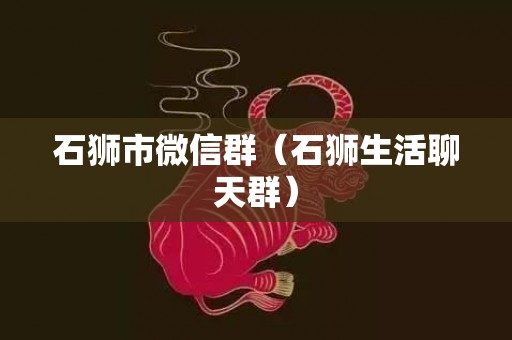 石狮市微信群（石狮生活聊天群）
