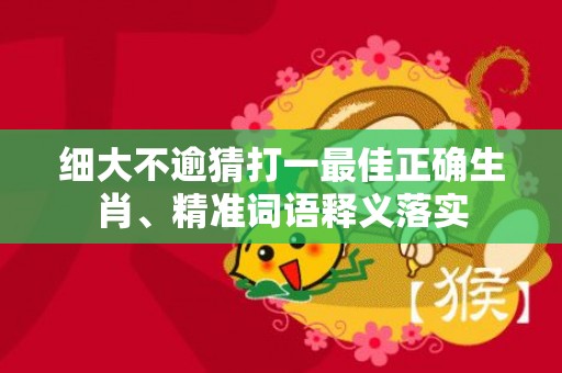 细大不逾猜打一最佳正确生肖、精准词语释义落实