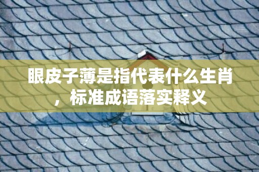眼皮子薄是指代表什么生肖，标准成语落实释义