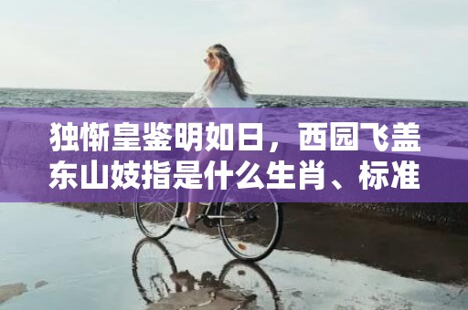 独惭皇鉴明如日，西园飞盖东山妓指是什么生肖、标准成语落实释义