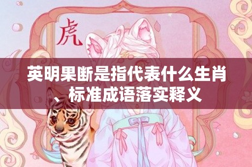 英明果断是指代表什么生肖、标准成语落实释义