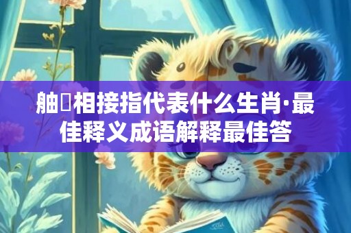 舳舮相接指代表什么生肖·最佳释义成语解释最佳答
