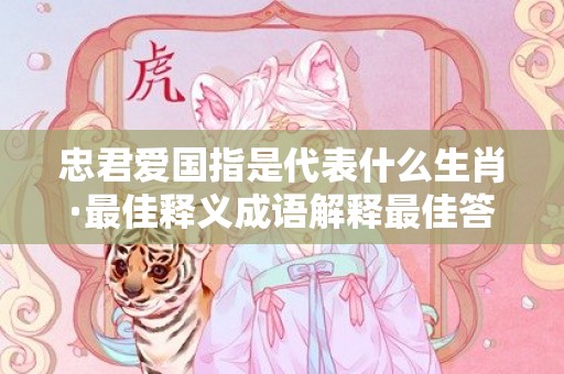 忠君爱国指是代表什么生肖·最佳释义成语解释最佳答
