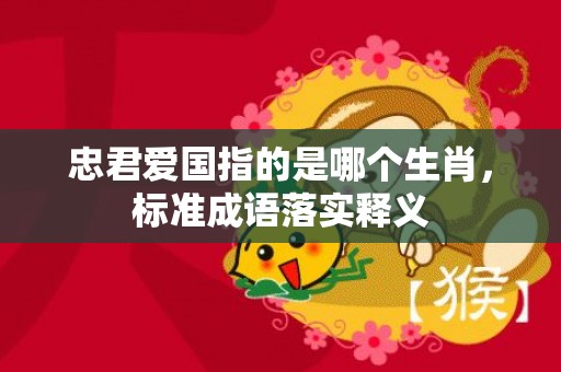 忠君爱国指的是哪个生肖，标准成语落实释义