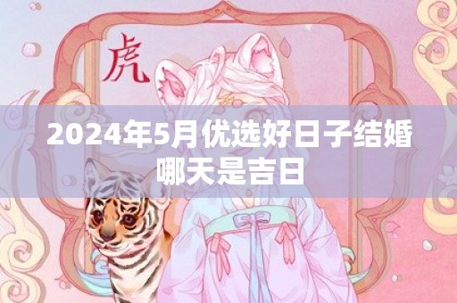 2024年5月优选好日子结婚哪天是吉日