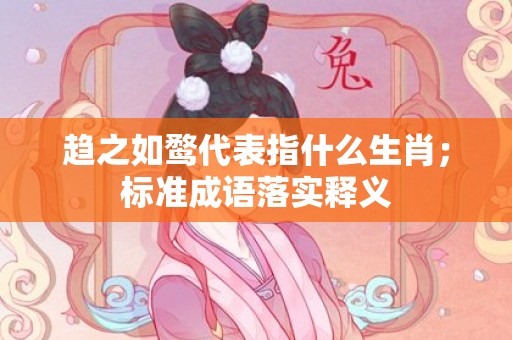 趋之如鹜代表指什么生肖；标准成语落实释义
