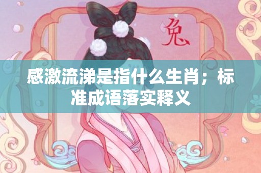 感激流涕是指什么生肖；标准成语落实释义