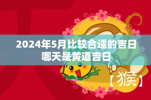 2024年5月比较合适的吉日哪天是黄道吉日