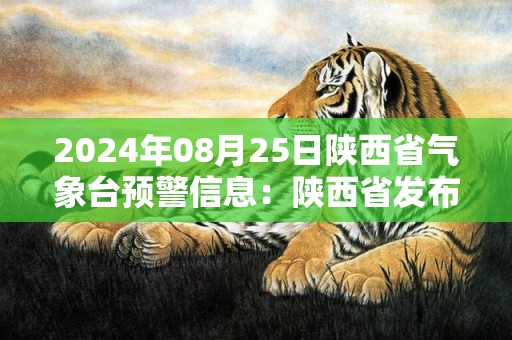 2024年08月25日陕西省气象台预警信息：陕西省发布高温黄色预警