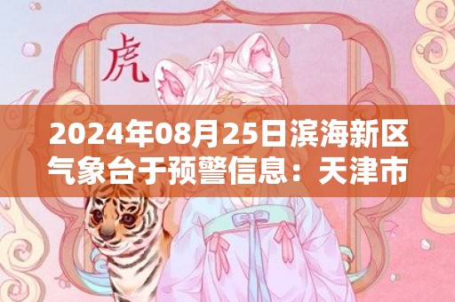 2024年08月25日滨海新区气象台于预警信息：天津市滨海新区发布海上大风黄色预警