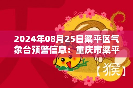 2024年08月25日梁平区气象台预警信息：重庆市梁平区发布高温红色预警