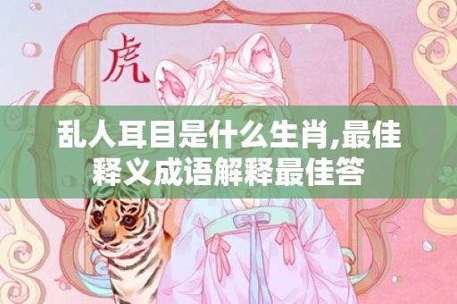乱人耳目是什么生肖,最佳释义成语解释最佳答