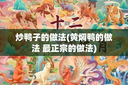 炒鸭子的做法(黄焖鸭的做法 最正宗的做法)
