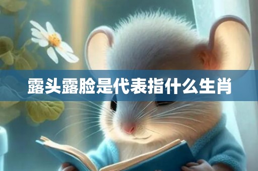 露头露脸是代表指什么生肖