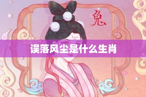 误落风尘是什么生肖