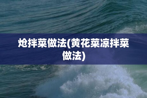 炝拌菜做法(黄花菜凉拌菜做法)