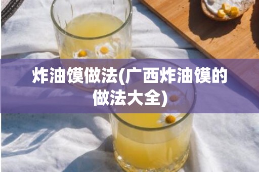 炸油馍做法(广西炸油馍的做法大全)