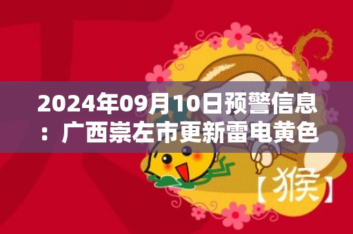 2024年09月10日预警信息：广西崇左市更新雷电黄色预警