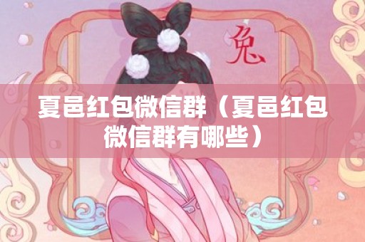 夏邑红包微信群（夏邑红包微信群有哪些）