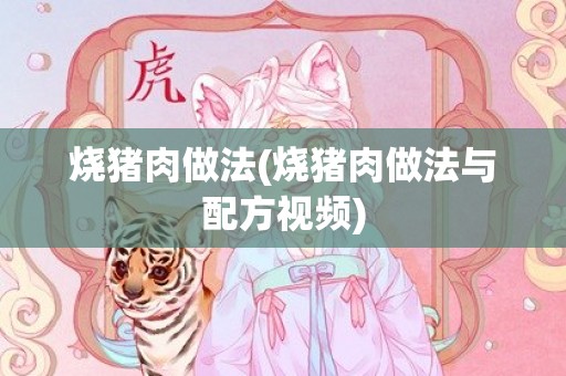 烧猪肉做法(烧猪肉做法与配方视频)