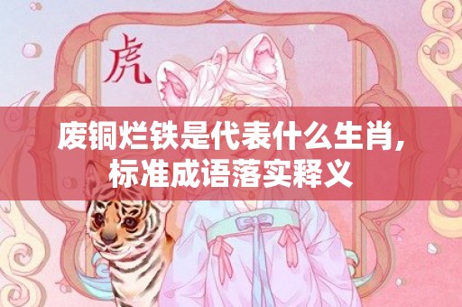 废铜烂铁是代表什么生肖,标准成语落实释义