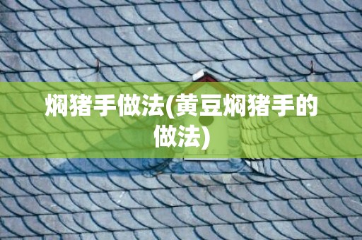焖猪手做法(黄豆焖猪手的做法)