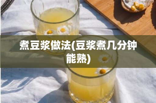 煮豆浆做法(豆浆煮几分钟能熟)