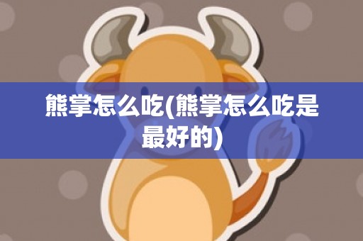 熊掌怎么吃(熊掌怎么吃是最好的)