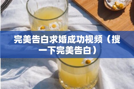 完美告白求婚成功视频（搜一下完美告白）