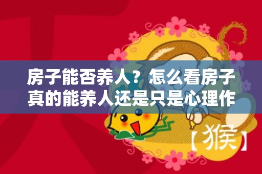 房子能否养人？怎么看房子真的能养人还是只是心理作用？