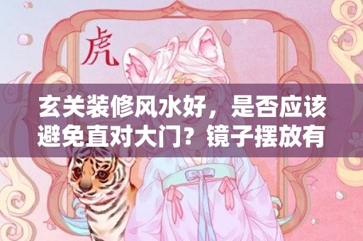 玄关装修风水好，是否应该避免直对大门？镜子摆放有何讲究？